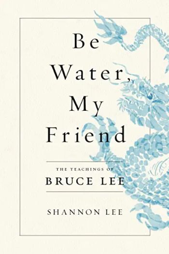 Be Water, My Friend by Shannon Lee