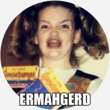 Ermahgerd