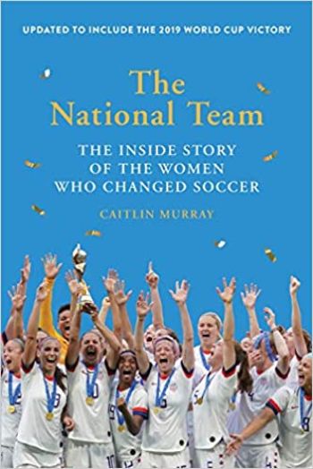 The National Team: The Inside Story of the Women Who Changed Soccer by Caitlin Murray