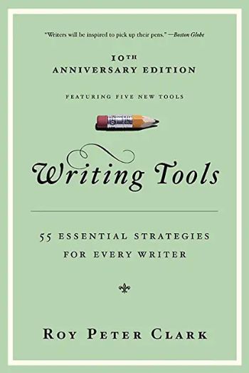 Writing Tools: 55 Essential Strategies for Every Writer by Roy Peter Clark