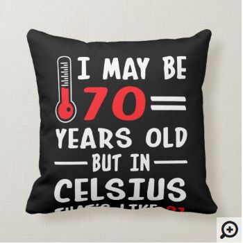 “I May Be 70 Years Old But In Celsius 21” Throw Pillow