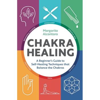 Chakra Healing : A Beginner's Guide to Self-Healing Techniques That Balance the Chakras by Margarita Alcantara