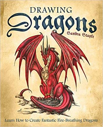 Drawing Dragons: Learn How to Create Fantastic Fire-Breathing Dragons (How to Draw Books) by Sandra Staple