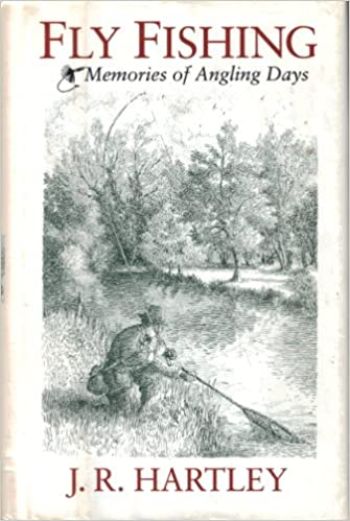 Fly Fishing: Memories of Angling Days by J.R. Hartley