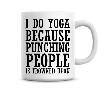“I Do Yoga Because Punching People Is Frowned Upon” Mug