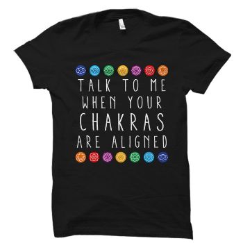 “Talk to Me When Your Chakras are Aligned” Shirt