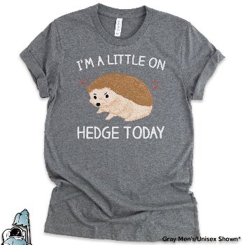 "Little On Hedge Today" Shirt