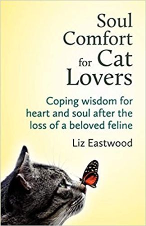 Soul Comfort for Cat Lovers: Coping Wisdom for Heart and Soul After the Loss of a Beloved Feline by Liz Eastwood