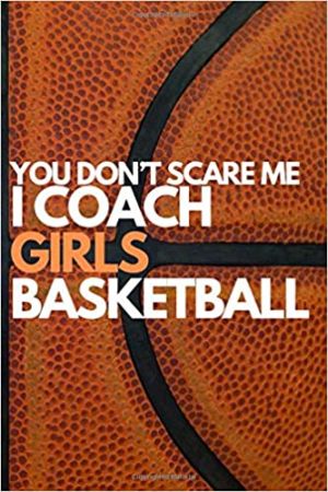 "You Don't Scare Me I Coach Girls Basketball" Notebook