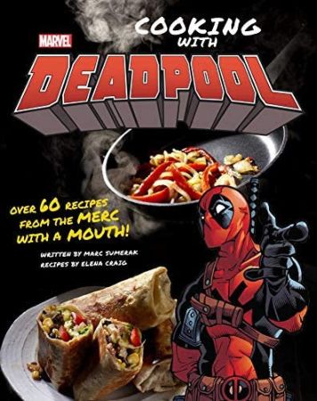 Cooking with Deadpool by Marc Sumerak and Elena Craig