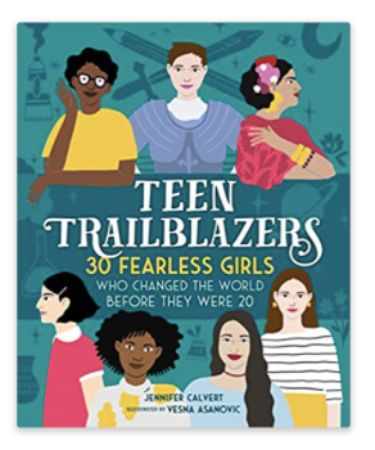 Teen Trailblazers: 30 Fearless Girls Who Changed the World Before They Were 20 by Jennifer Calvert