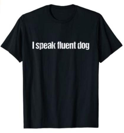 ”I Speak Fluent Dog” T-Shirt
