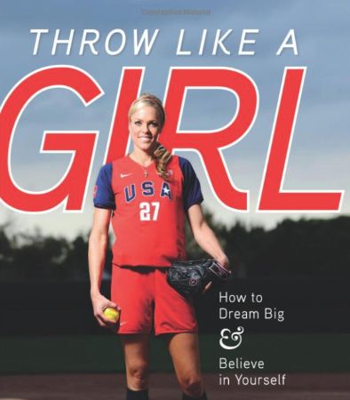 Throw Like a Girl: How to Dream Big & Believe in Yourself  by Jennie Finch and Ann Killian