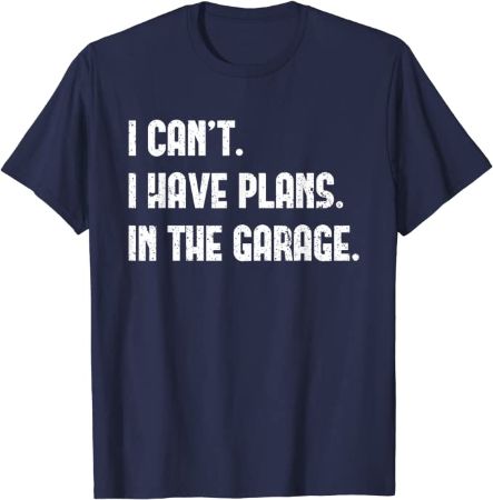 "I Can't I Have Plans In The Garage" Shirt