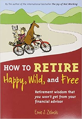 How to Retire Happy, Wild, and Free by Ernie Zelinski